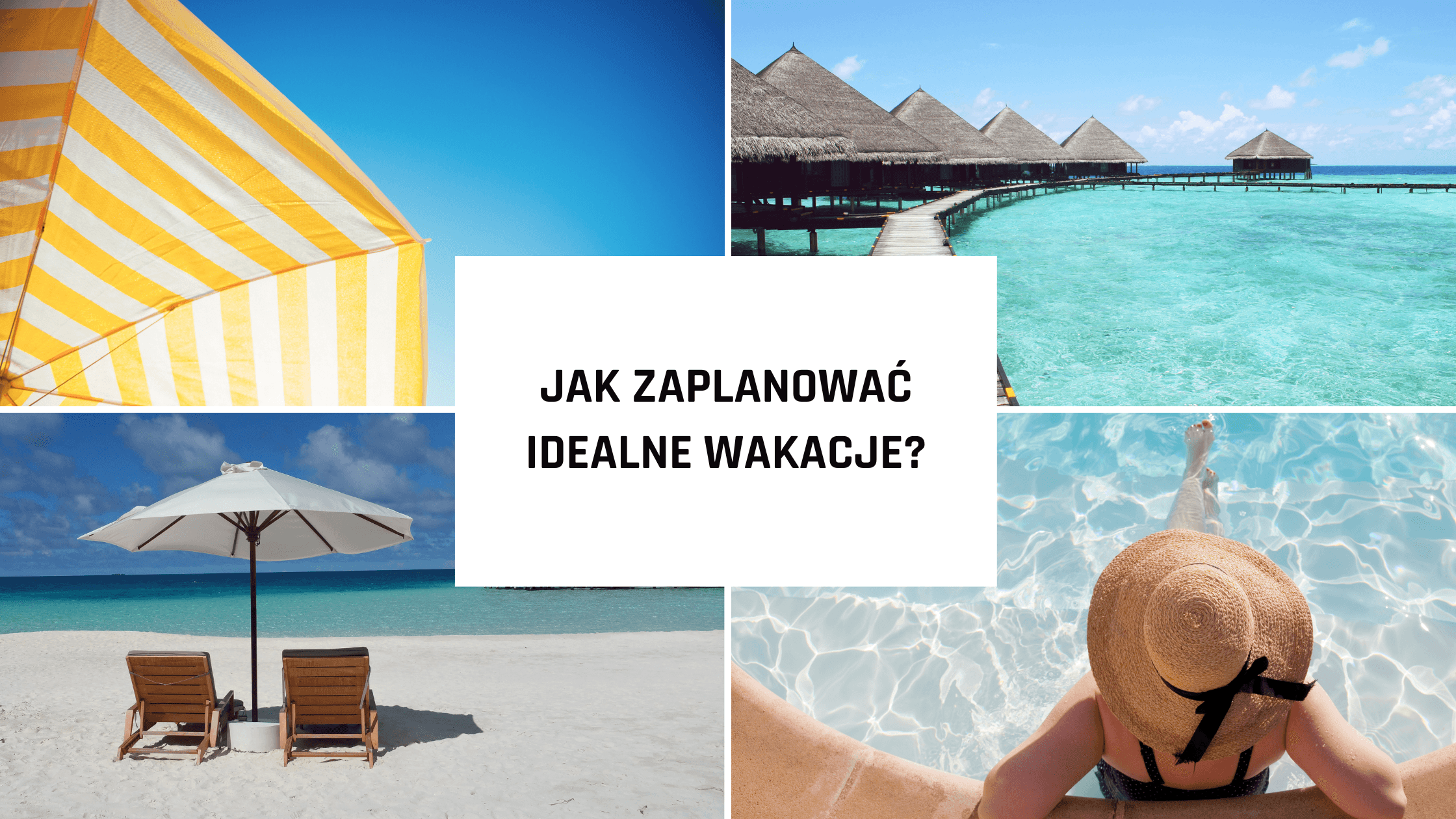 Jak zaplanować idealne wakacje? Mini przewodnik