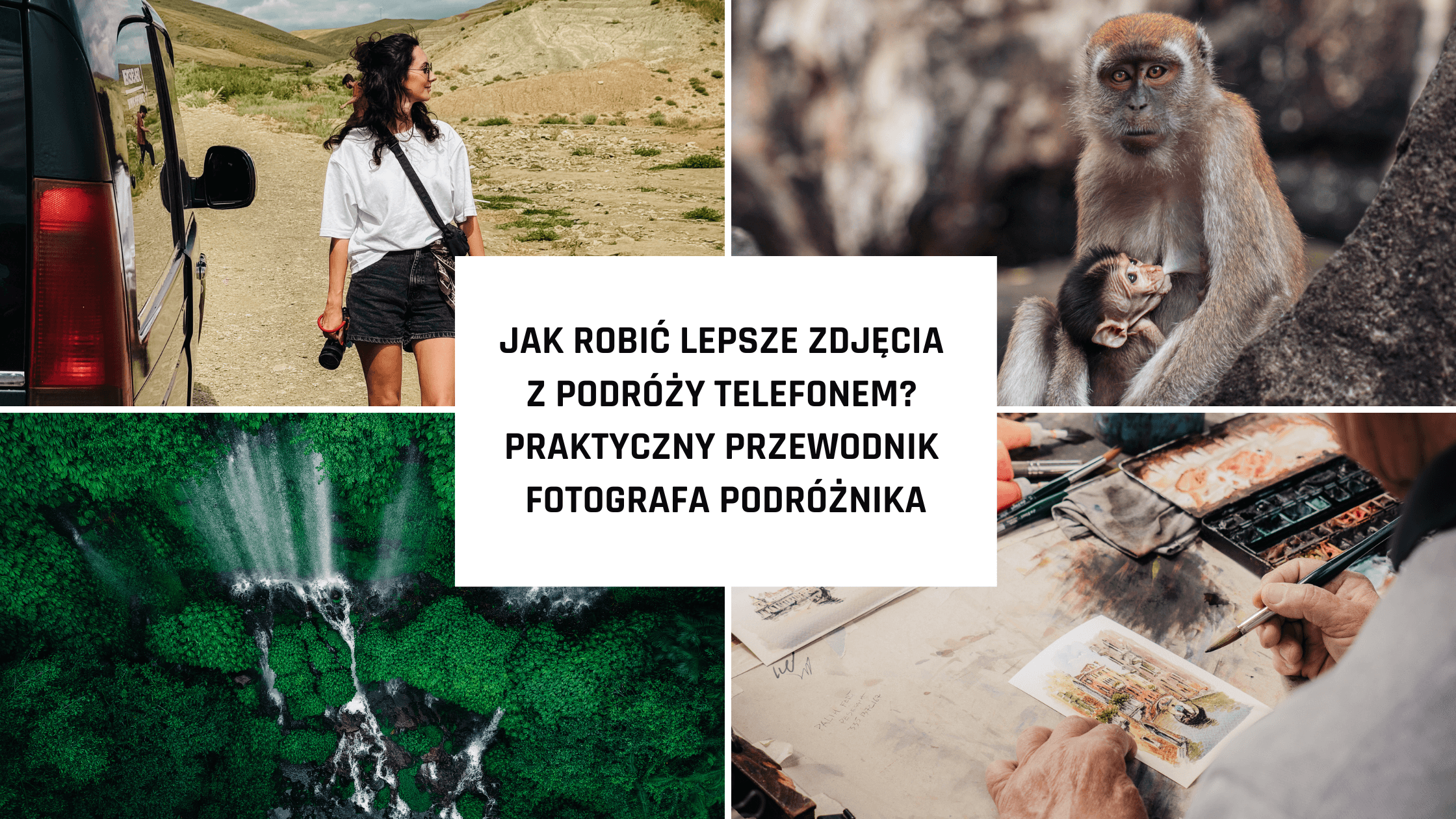 Jak robić lepsze zdjęcia z podróży telefonem? Praktyczny przewodnik fotografa podróżnika.