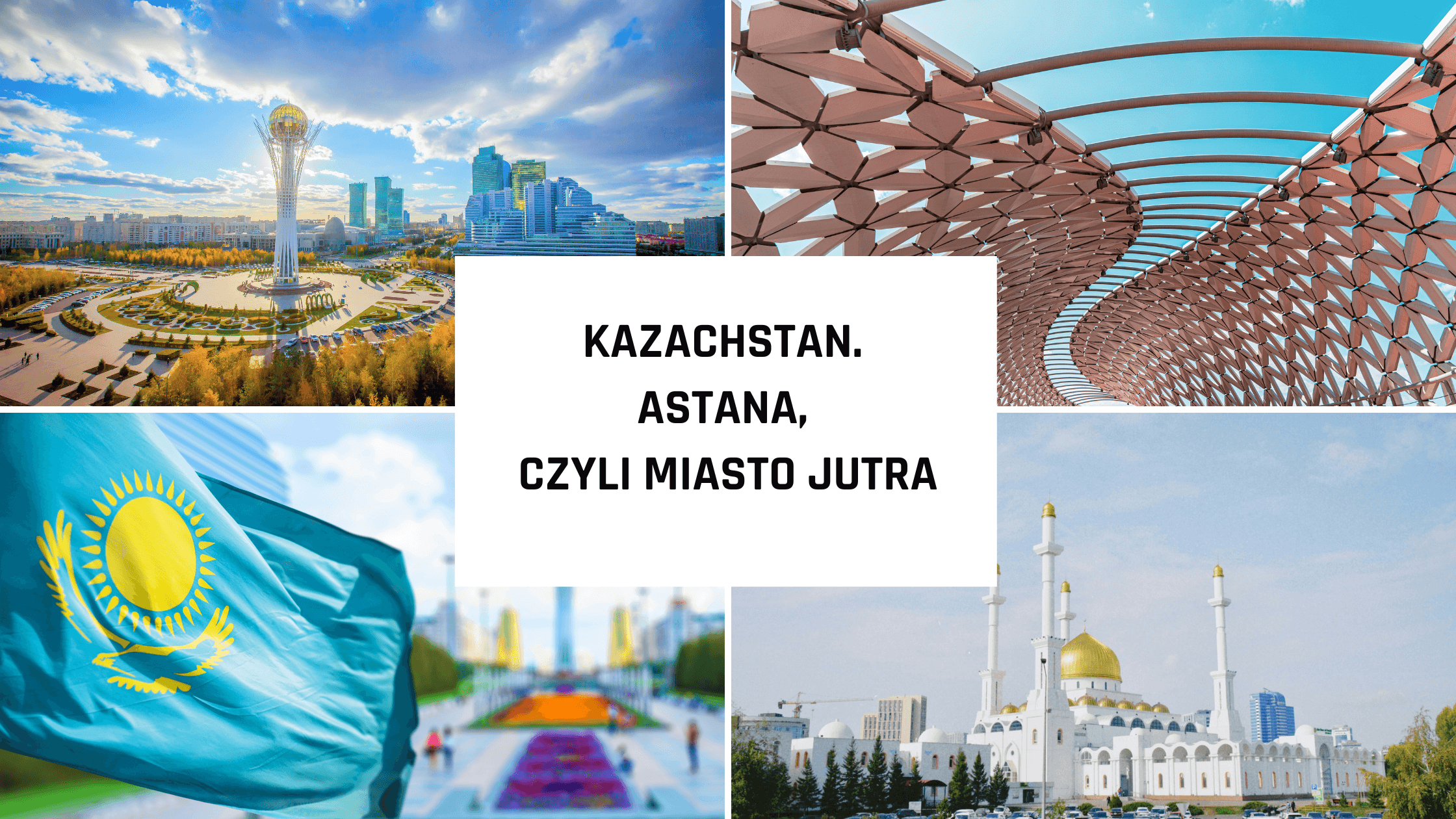 Kazachstan: Astana, czyli miasto jutra